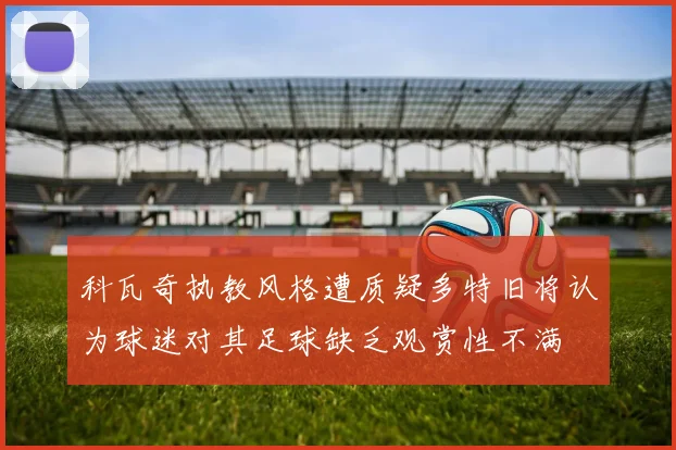 科瓦奇执教风格遭质疑多特旧将认为球迷对其足球缺乏观赏性不满
