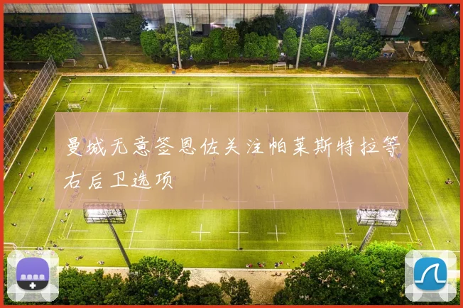 曼城无意签恩佐关注帕莱斯特拉等右后卫选项
