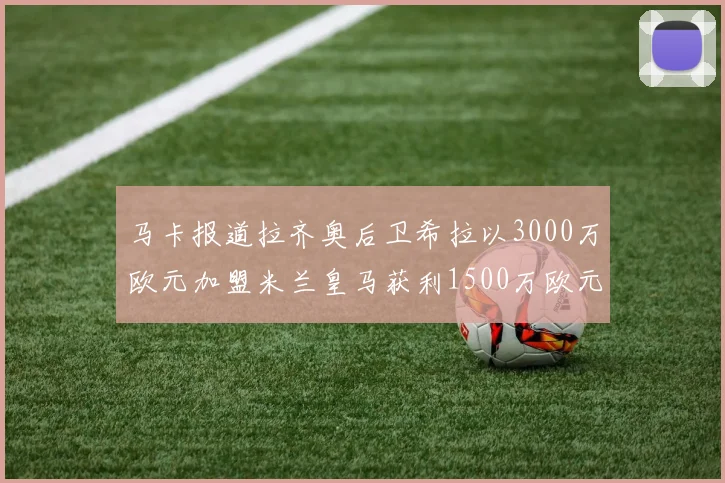 马卡报道拉齐奥后卫希拉以3000万欧元加盟米兰皇马获利1500万欧元