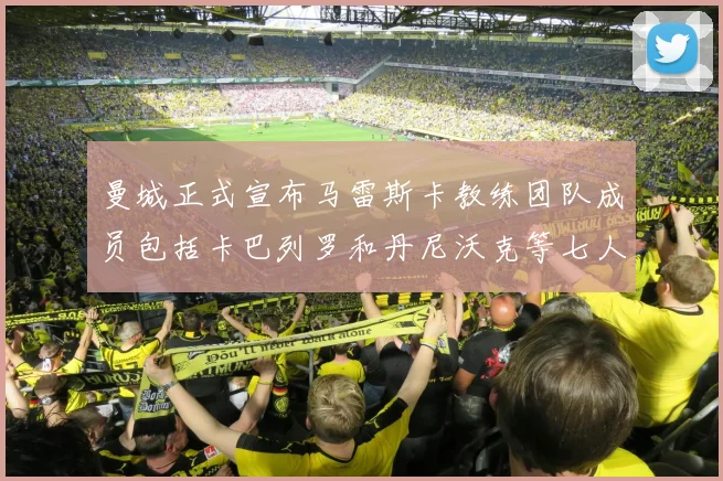 曼城正式宣布马雷斯卡教练团队成员包括卡巴列罗和丹尼沃克等七人加入